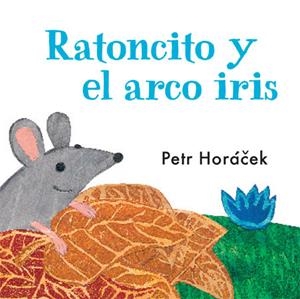RATONCITO Y EL ARCO IRIS | 9788426140753 | HORACEK, PETR