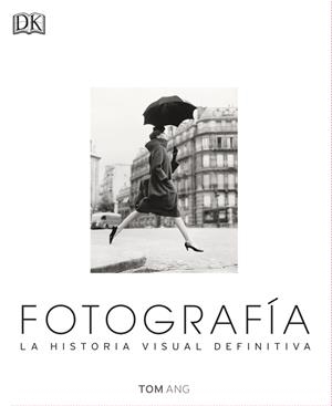 FOTOGRAFIA, HISTORIA VISUAL DEFINITITVA | 9780241216620 | ANG, TOM