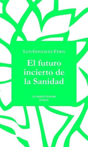 EL FUTURO INCIERTO DE LA SANIDAD | 9788494460302 | GONZÁLEZ-FERIA, JOSÉ LUIS