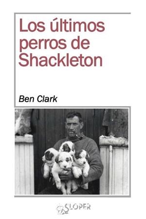 ULTIMOS PERROS DE SHACKLETON, LOS | 9788494465628 | CLARK, BEN