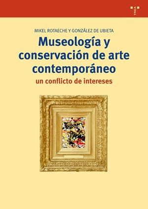 MUSEOLOGÍA Y CONSERVACIÓN DE ARTE CONTEMPORÁNEO: UN CONFLICTO DE INTERESES | 9788497049597 | ROTAECHE Y GONZÁLEZ DE UBIETA, MIKEL