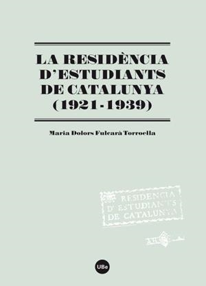 LA RESIDÈNCIA D'ESTUDIANTS DE CATALUNYA (1921-1939) | 9788447535194 | FULCARÀ TORROELLA, MARIA DOLORS