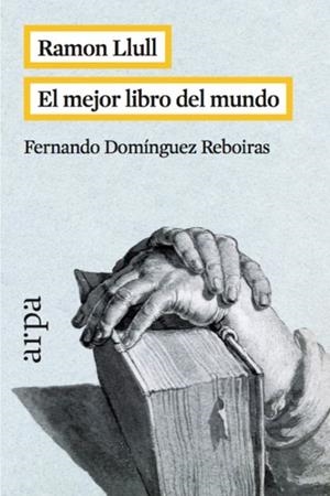 RAMON LLULL. EL MEJOR LIBRO DEL MUNDO | 9788416601042 | DOMINGUEZ REBOIRAS, FERNANDO