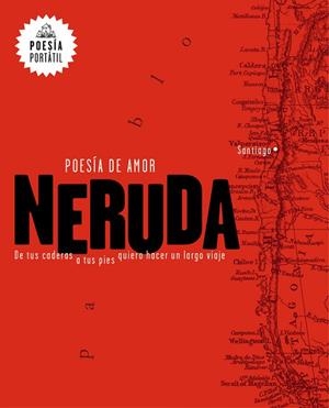 POESÍA DE AMOR. DE TUS CADERAS A TUS PIES QUIERO HACER UN LARGO VIAJE | 9788439733164 | NERUDA, PABLO 