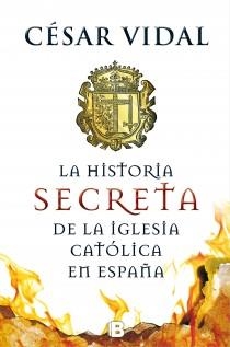 LA HISTORIA SECRETA DE LA IGLESIA CATÓLICA EN ESPAÑA | 9788466655156 | VIDAL
