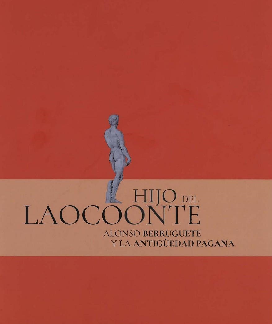 HIJO DE LAOCOONTE: ALONSO BERRUGUETE Y LA ANTIGüEDAD PAGANA | 9788481816792