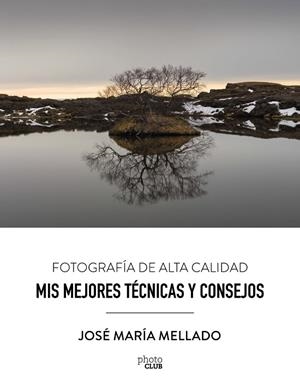 MIS MEJORES TéCNICAS Y CONSEJOS. FOTOGRAFíA DE ALTA CALIDAD | 9788441539556 | MELLADO MARTíNEZ, JOSé MARíA