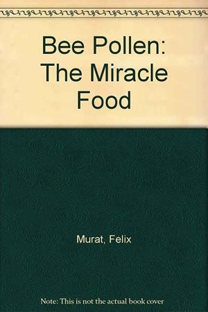 BEE POLLEN: THE MIRACLE FOOD | 9780960035625 | MURAT, FELIX