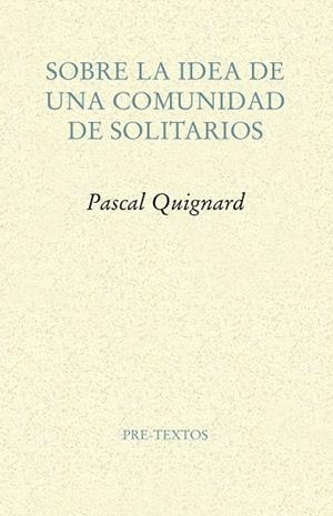 SOBRE LA IDEA DE UNA COMUNIDAD DE SOLITARIOS | 9788417143114 | QUIGNARD, PASCAL