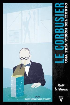 LE CORBUSIER. UNA FRÍA VISIÓN DEL MUNDO | 9788492559848 | MARC PERELMAN
