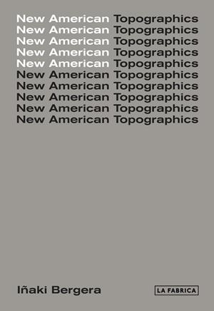 NEW AMERICAN TOPOGRAPHICS | 9788417048440 | BERGERA, IÑAKI