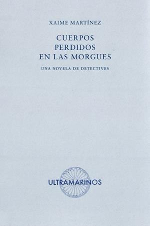 CUERPOS PERDIDOS EN LAS MORGUES | 9788494520860 | XAIME MARTÍNEZ