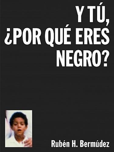 Y TU, ¿POR QUÉ ERES NEGRO? | 9788494363598 | RUBÉN H. BERMÚDEZ