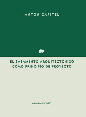 EL BASAMENTO ARQUITECTÓNICO COMO PRINCIPIO DEL PROYECTO | 9788417301224 | GONZÁLEZ-CAPITEL MARTÍNEZ, ANTONIO