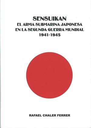 SENSUIKAN EL ARMA SUBMARINA JAPONESA EN LASEGUNDA GUERRA MUNDIAL 1941-1945 | 9788494862892 | CHALER FERRER, RAFAEL