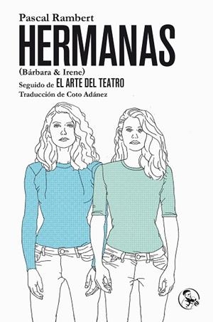 HERMANAS (BÁRBARA & IRENE), SEGUIDO DE EL ARTE DEL TEATRO | 9788495291707 | RAMBERT, PASCAL