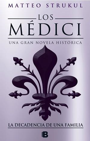 LOS MEDICI. LA DECADENCIA DE UNA FAMILIA (LOS MÉDICI 4) | 9788466664721 | STRUKUL, MATTEO