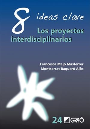 8 IDEAS CLAVE: PROYECTOS DE TRABAJO INTERDISCIPLINARIOS | 9788499805504 | BAQUERÓ ALÒS, MONTSERRAT/MAJÓ MASFERRER, FRANCESCA