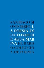 LA POESÍA ES UN FONDO DE AGUA MARINA | 9788482551104 | MONTOBBIO DE BALANZÓ, SANTIAGO
