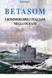 BETASOM. I SOMMERGIBILI ITALIANI NEGLI OCEANI | 9788895038391 | ANDÒ, ELIO
