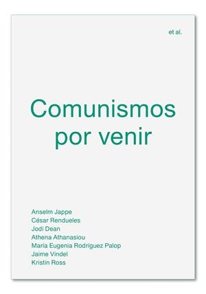 COMUNISMOS POR VENIR | 9788494820595 | JAPPE, ANSELM/RENDUELES, CÉSAR/DEAN, JODI/ATHANASIOU, ATHENA/RODRÍGUEZ PALOP, MARÍA EUGENIA/VINDEL,