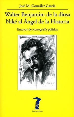 WALTER BENJAMIN: DE LA DIOSA NIKÉ AL ÁNGEL DE LA HISTORIA | 9788477743347 | GONZÁLEZ GARCÍA, JOSÉ M.