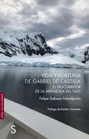 VIDA Y FORTUNA DE GABRIEL DE CASTILLA, DESCUBRIDOR DE LA ANTÁRTIDA EN 1603 | 9788418388392 | DEBASA NAVALPOTRO, FELIPE