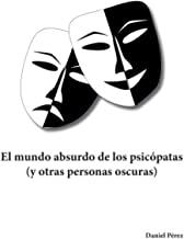 EL MUNDO ABSURDO DE LOS PSICÓPATAS (Y OTRAS PERSONAS OSCURAS) | 9798741315729 | DANIEL PÉREZ