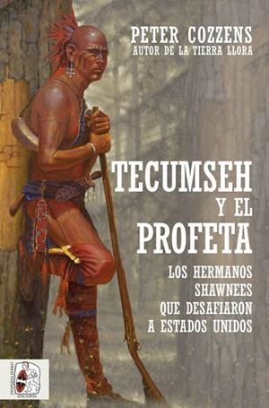 TECUMSEH Y EL PROFETA. LOS HERMANOS SHAWNEE QUE DESAFIARON A ESTADOS UNIDOS | 9788412323924 | COZZENS, PETER