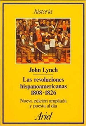 LAS REVOLUCIONES HISPANOAMERICANAS. 1808-1826. (2A MA ***) | 9999900006391 | LYNCH, JOHN