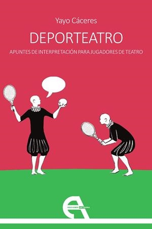 DEPORTEATRO. APUNTES DE INTERPRETACIÓN PARA JUGADORES DE TEATRO | 9788418119583 | CÁCERES, YAYO