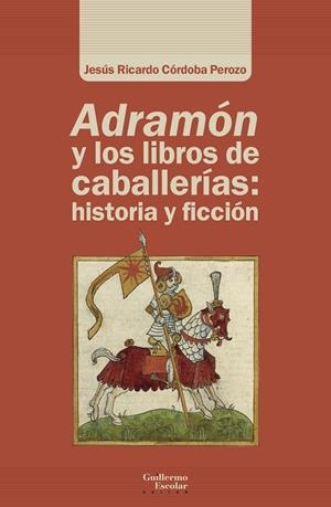 ADRAMÓN Y LOS LIBROS DE CABALLERÍAS: HISTORIA Y FICCIÓN | 9788418981463 | CÓRDOBA PEROZO, JESÚS RICARDO