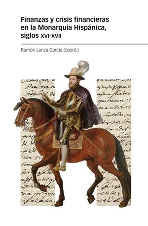 FINANZAS Y CRISIS FINANCIERAS EN LA MONARQUÍA HISPÁNICA, SIGLOS XVI-XVII | 9788418752575 | LANZA GARCÍA, RAMÓN