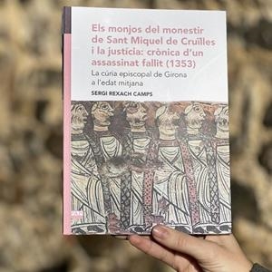 ELS MONJOS DEL MONESTIR DE SANT MIQUEL DE CRUÏLLES I LA JUSTÍCIA: CRÒNICA D'UN A | 9788491912484 | REXACH CAMPS, SERGI