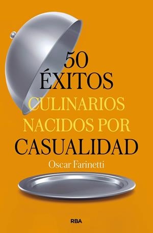 50 ÉXITOS CULINARIOS NACIDOS POR CASUALIDAD | 9788491879374 | FARINETTI, OSCAR