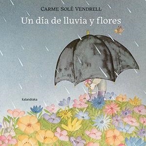 UN DÍA DE LLUVIA Y FLORES | 9788413432120 | SOLÉ VENDRELL, CARME