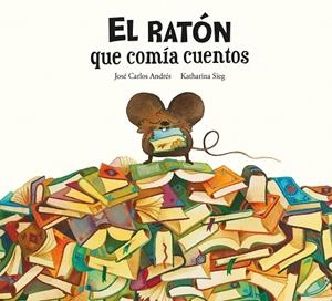 EL RATÓN QUE COMÍA CUENTOS | 9788419607287 | ANDRÉS, JOSÉ CARLOS