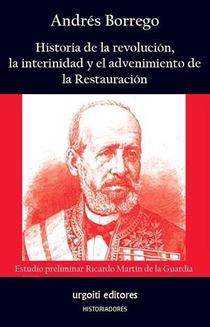 HISTORIA DE LA REVOLUCIÓN, LA INTERINIDAD Y EL ADVENIMIENTO DE LA RESTAURACIÓN | 9788412693508 | BORREGO MORENO, ANDRÉS/MARTÍN DE LA GUARDIA, RICARDO