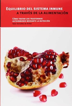 EQUILIBRIO DEL SISTEMA INMUNE A TRAVÉS DE LA ALIMENTACIÓN | 9788461675791 | GONZÁLEZ DE ARRIBA, ITZIAR