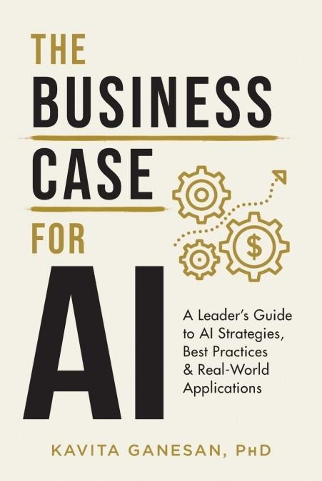 THE BUSINESS CASE FOR AI | 9781544528724 | KAVITA GANESAN