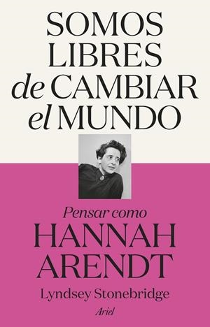 SOMOS LIBRES DE CAMBIAR EL MUNDO - PENSAR COMO HANNAH ARENDT | 9788434437869 | STONEBRIDGE, LYNDSEY