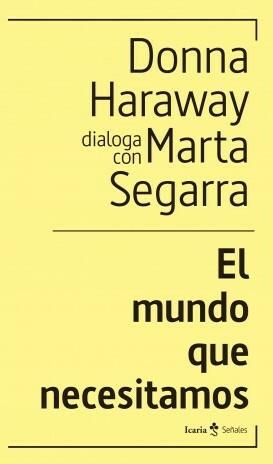 EL MUNDO QUE NECESITAMOS | 9788498889505 | HARAWAY, DONNA/SEGARRA MONTANER, MARTA