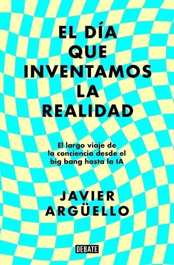 EL DÍA QUE INVENTAMOS LA REALIDAD | 9788410214897 | ARGÜELLO, JAVIER
