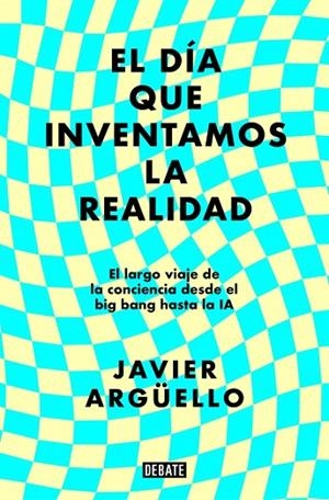 EL DÍA QUE INVENTAMOS LA REALIDAD | 9788410214897 | ARGÜELLO, JAVIER