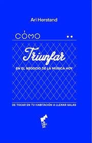 COMO TRIUNFAR EN EL NEGOCIO DE LA MUSICA HOY | 9788419234384 | HERSTAND, ARI