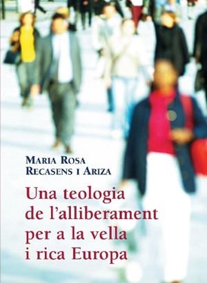 UNA TEOLOGIA DE L'ALLIBERAMENT PER A LA VELLA I RICA EUROPA | 9788482977492 | RECASENS I ARIZA, MARIA ROSA