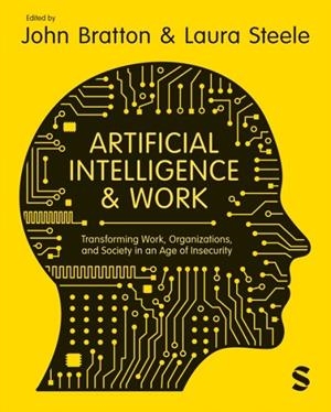 Artificial Intelligence and Work : Transforming Work, Organizations, and Society in an Age of Insecurity | 9781529667257 | JOHN BRATTON, LAURA STEELE