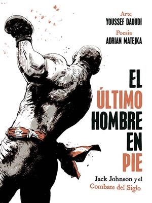 EL ULTIMO HOMBRE EN PIE: JACK JOHNSON Y EL COMBATE DEL SIGLO | 9788467974775 | ADRIAN MATEJKA/YOUSSEF DAOUDI