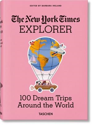 THE NEW YORK TIMES EXPLORER. 100 DREAM TRIPS AROUND THE WORLD | 9783836584173