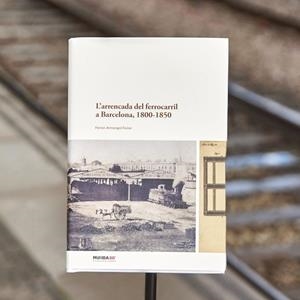 L'ARRENCADA DEL FERROCARRIL A BARCELONA, 1800-1850 | 9788491566229 | ARMENGOL FERRER, FERRAN